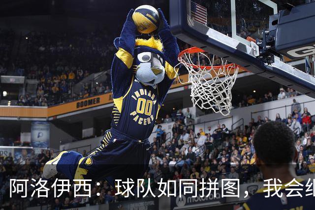 阿洛伊西：球队如同拼图，我会继续攒齐每一块